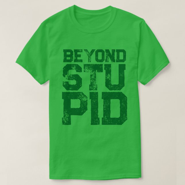 T-shirt Au-delà de la déclaration d'attitude stupide humou (Design devant)