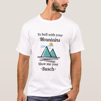 T-shirt Au diable avec vos montagnes, montrez-moi votre bu
