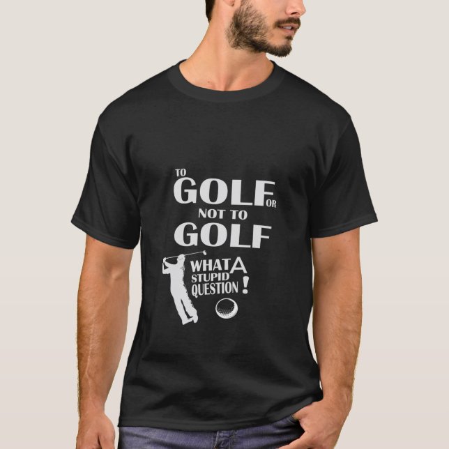 T-shirt Au golf ou pas ce qu'une question stupide Funny Go (Devant)