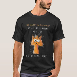 T-shirt Au moins tu m'aimes Citation de chat drôle