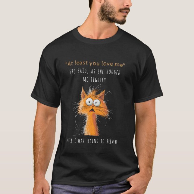 T-shirt Au moins tu m'aimes Citation de chat drôle (Devant)