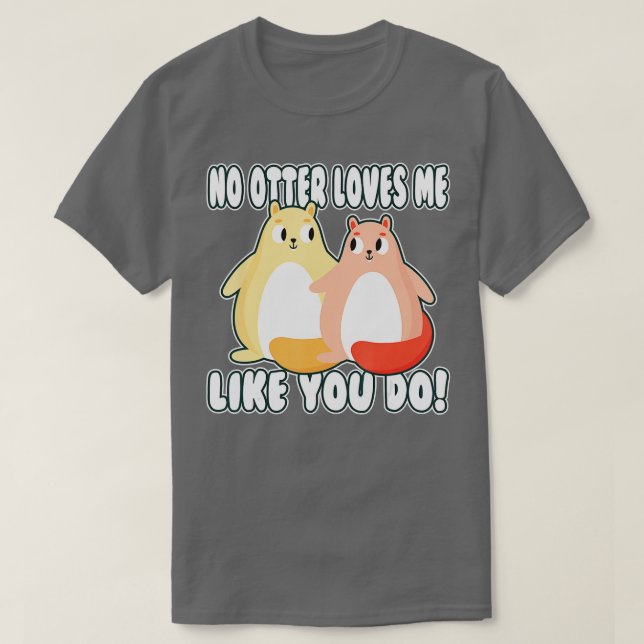 T-shirt Aucun autre ne m'aime comme vous ! valentine Otter (Design devant)