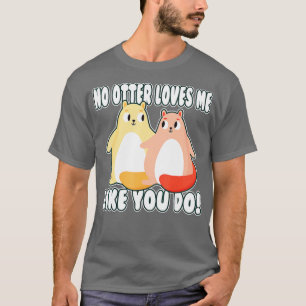 T-shirt Aucun autre ne m'aime comme vous ! valentine Otter