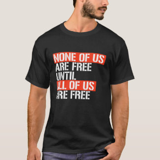 T-SHIRT AUCUN D'ENTRE NOUS N'EST LIBRE JUSQU'À