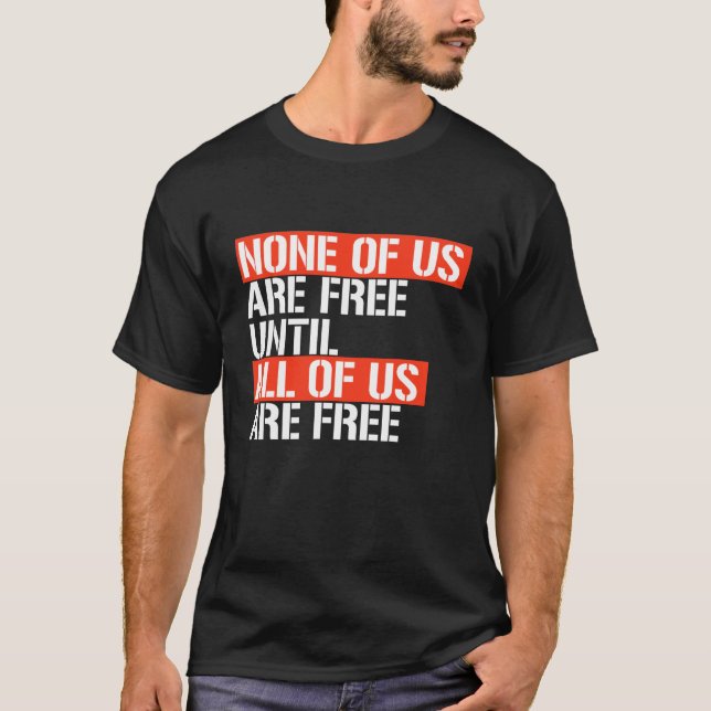 T-SHIRT AUCUN D'ENTRE NOUS N'EST LIBRE JUSQU'À (Devant)
