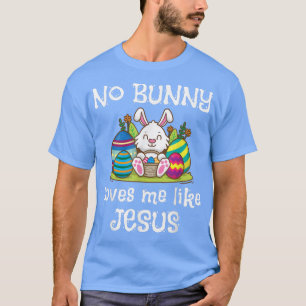 T-shirt Aucun Lapin Ne M'Aime Comme Jésus Joyeux Pâques