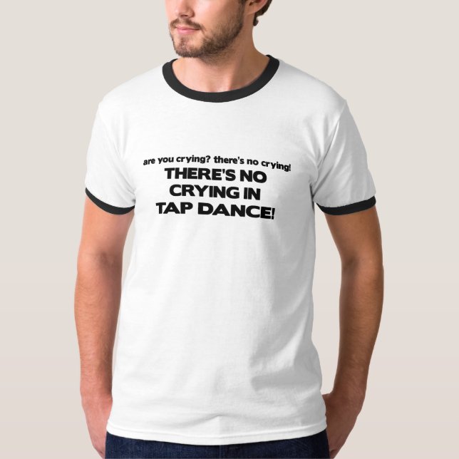 T-shirt Aucun pleurer - danse de robinet (Devant)
