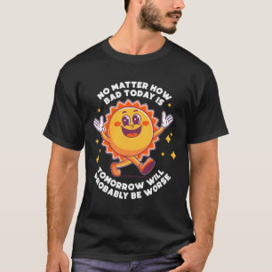 T-shirt Aucun Quel Mauvais Est Aujourd'Hui Demain Ne Sera