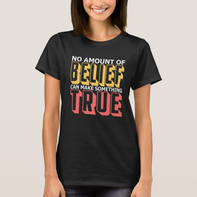 T-shirt Aucune Croyance Ne Peut Rendre Quelque Chose De Vr (Devant)