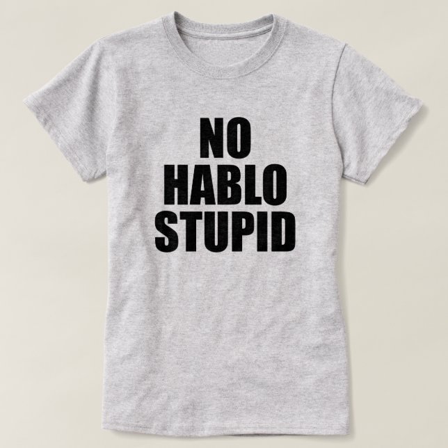 T-SHIRT AUCUNE ESTUPIDE HABLO STUPID (Design devant)