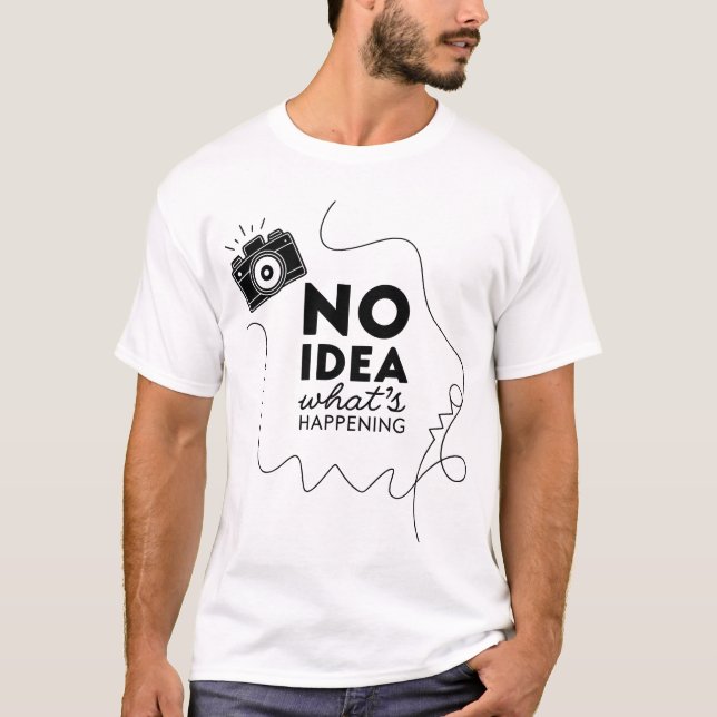 T-Shirt Aucune Idée De Ce Qui Se Passe (Devant)