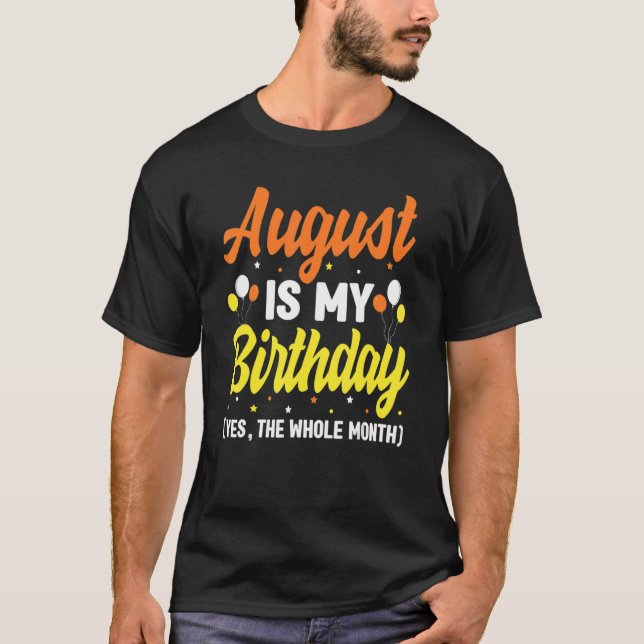 T-shirt August Is My Birthday Yes The Whole Month August B (Devant)
