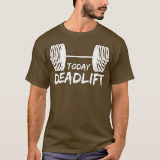 T-shirt Aujourd'hui Deadlift Gym Motivation Fitness Saying