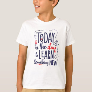 T-shirt Aujourd'hui est le jour pour apprendre quelque