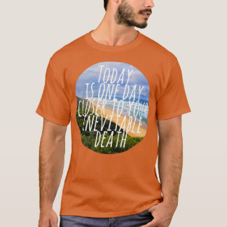 T-shirt Aujourd'hui est un jour plus proche de votre mort