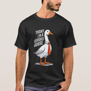 T-shirt Aujourd'hui, je suis une oie sérieuse amusante oie