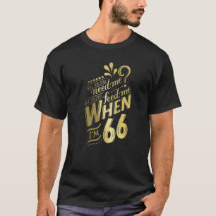T-shirt Auras-tu encore besoin de moi quand j'aurai 66 ans