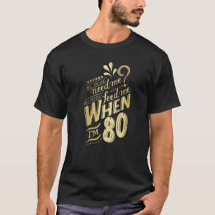 T-shirt Auras-tu encore besoin de moi quand j'aurai 80 ans