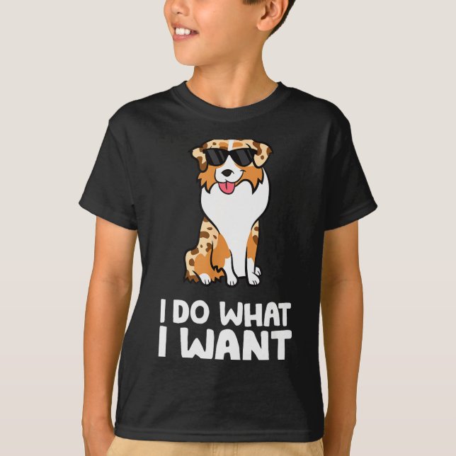 T-shirt Aussie Dog I Do What I Want Funny Australian Sheph (Devant)