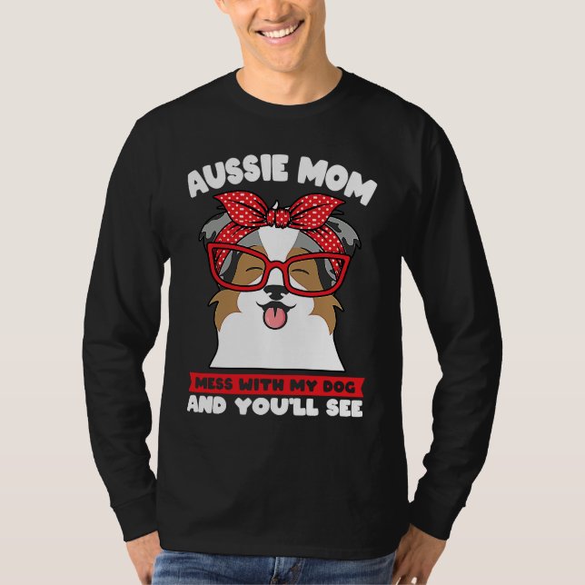 T-shirt aussie mom mess with my dog and you'll see aussie  (Devant)