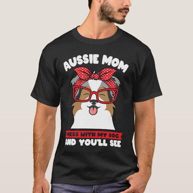 T-shirt aussie mom mess with my dog and you'll see aussie  (Devant)