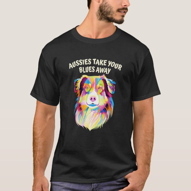 T-shirt Aussies Take Your Blues Away Australian Shepherd D (Devant)