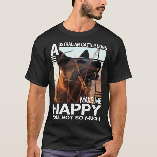 T-shirt Australian Cattle Dog Makes Me Happy You Not So Mu (Devant)