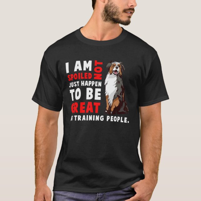 T-shirt Australian Shepherd Dog  I Am Not Spoiled Just Hap (Devant)
