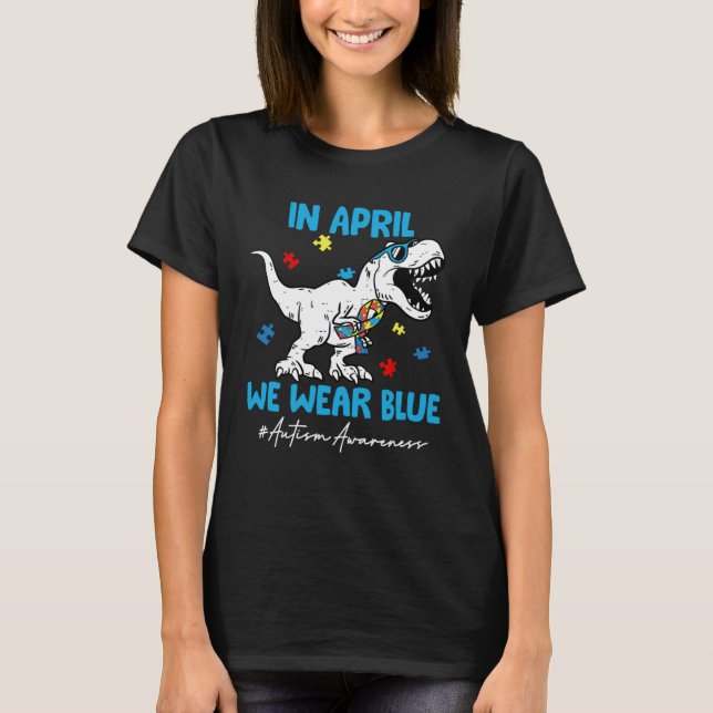 T-shirt Autism Awareness Month Dinosaur Rex In April We We (Devant)