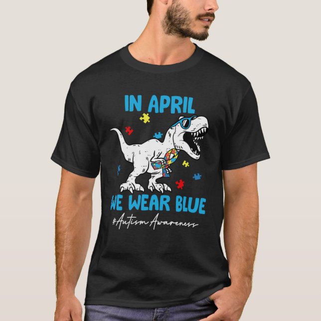 T-shirt Autism Awareness Month Dinosaur Rex In April We We (Devant)
