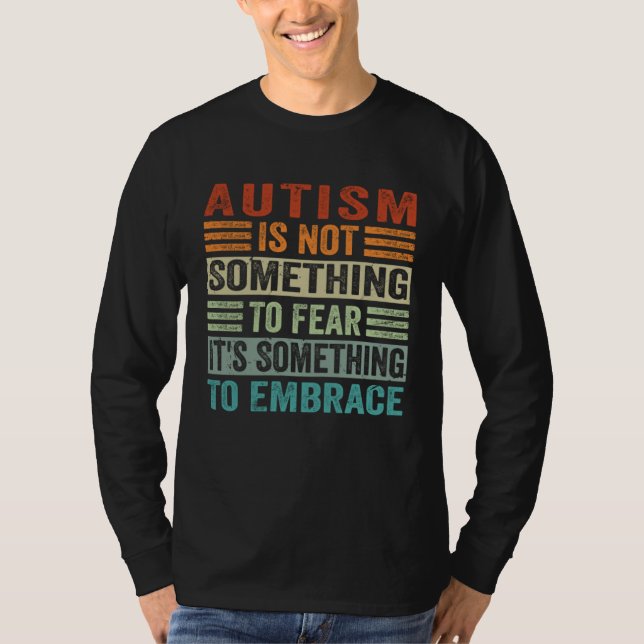 T-shirt Autism Is Not Something To Fear It s Something To  (Devant)