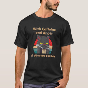 T-shirt Avec la caféine et la colère, tout est possible C