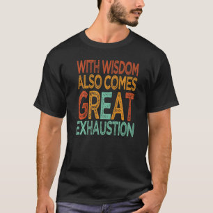 T-shirt Avec La Sagesse Vient Également Grande Épuisement 