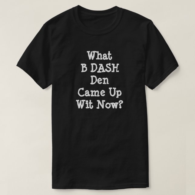 T-shirt Avec Quoi A DASH Den Est-Il Arrivé ? (Design devant)
