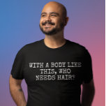 T-shirt Avec un corps comme celui-ci qui a besoin de cheve<br><div class="desc">Cette conception peut être personnalisée en choisissant l'option Modifier la conception. Vous pouvez également transférer sur d'autres objets. Contactez-moi à l'adresse colorflowcreations@gmail.com ou utilisez l'option conversation en haut de la page si vous souhaitez avoir cette conception sur un autre produit ou si vous avez besoin d'aide pour cette conception. Voir...</div>