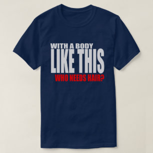 T-shirt Avec un corps comme celui-là qui a besoin de cheve