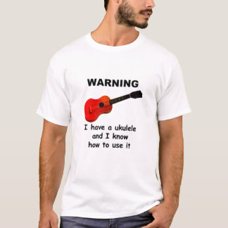 T-shirt Avertissement : J'ai une ukulélé et je sais
