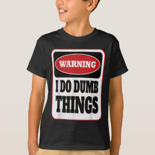 T-shirt Avertissement Je Fais Des Choses Idiotes - Sarcasm