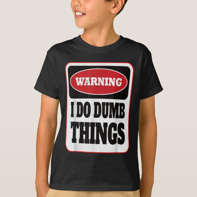 T-shirt Avertissement Je Fais Des Choses Idiotes - Sarcasm (Devant)