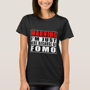 T-shirt Avertissement Je suis juste ici à cause de Fomo Ci