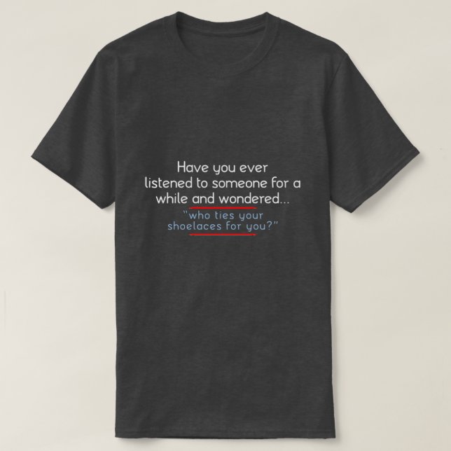 T-shirt avez-vous déjà écouté quelqu'un ? (Design devant)