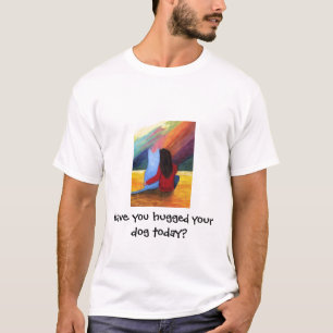 T-shirt Avez-vous étreint votre chien aujourd'hui ?