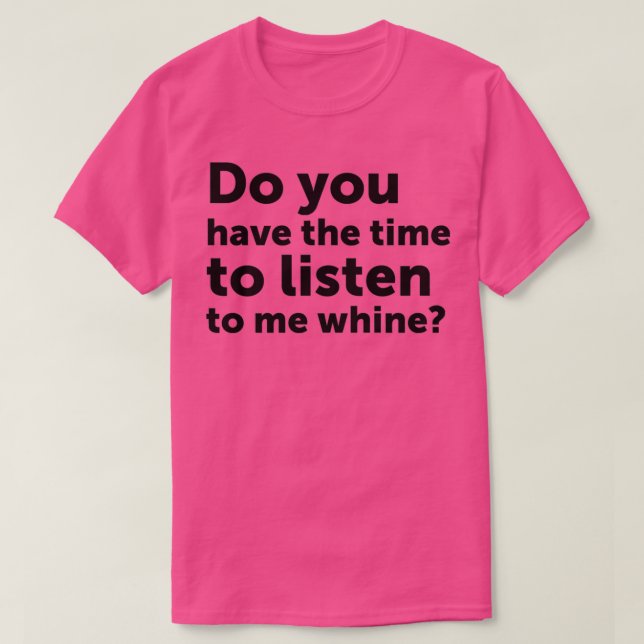 T-shirt Avez-vous le temps de m'écouter quand je pleure ?  (Design devant)