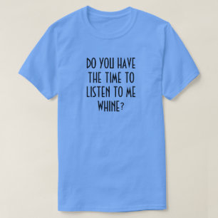 T-shirt AVEZ-VOUS LE TEMPS DE M'ÉCOUTER QUAND ? T-Shir