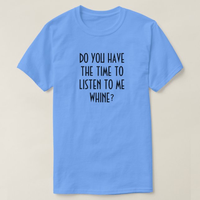T-shirt AVEZ-VOUS LE TEMPS DE M'ÉCOUTER QUAND ? T-Shir (Design devant)