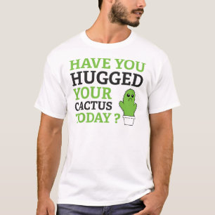 T-shirt Avez-vous serré votre cactus dans vos bras aujourd