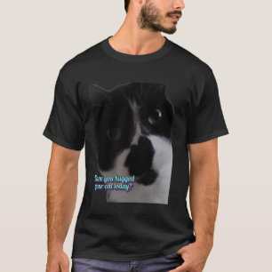 T-shirt Avez-vous serré votre chat dans vos bras aujourd'h