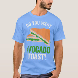 T-shirt Avocado Toast Do You Want Avocado Toast