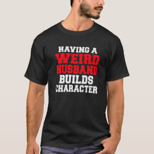 T-shirt Avoir Un Étrange Mari Construit Un Caractère Amour