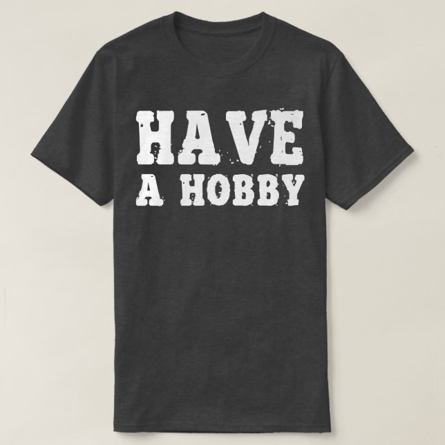 T-shirt Avoir Un Hobby Chemise Motivation Inspiration (Design devant)